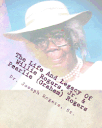 The Life And Legacy Of Willie Rogers, Jr. & Pearlie (Graham) Rogers: The Linage Of A Great And Prosperous Family 1