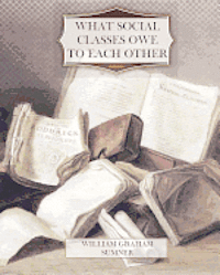 William Graham Sumner - What Social Classes Owe to Each Other, Häftad