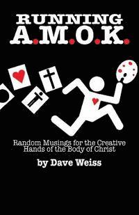Running A.M.O.K.: Random Musings for the Creative Hands of the Body of Christ 1