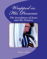 bokomslag Wrapped in His Presence: A Bible Study on the Jewishness of Jesus and His Prayers