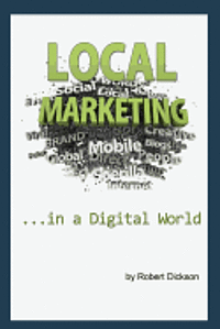 bokomslag Local Marketing in a Digital World: How To Ditch the Yellow Pages, and Drive More Traffic To Your Local Business Than You Ever Thought Possible!