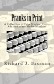 Pranks in Print: A Collection of Fake Stories, Phony Ads and other Media Mischief 1