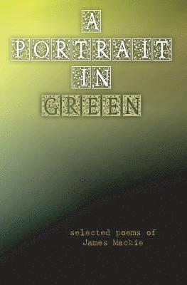 bokomslag A Portrait in Green: selected poems of James Mackie