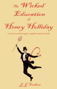 bokomslag The Wicked Education Of Henry Holliday: a comic novel of magic, mayhem, and musicals