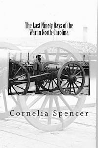 The Last Ninety Days of the War in North-Carolina 1