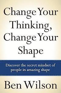 bokomslag Change Your Thinking, Change Your Shape