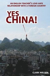 bokomslag Yes China!: An English Teacher's Love-Hate Relationship with a Foreign Country