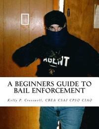 bokomslag A Beginners Guide To BAIL ENFORCEMENT: bounty hunter, bail agent, bail enforcement, fugitive recovery, bail agent, bail bonds