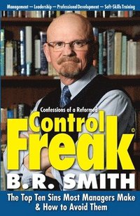 bokomslag Confessions of a Reformed Control Freak: The Top Ten Sins Most Managers Make & How to Avoid Them (First Edition)