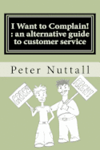 bokomslag I Want to Complain: An Alternative Guide to Customer Service