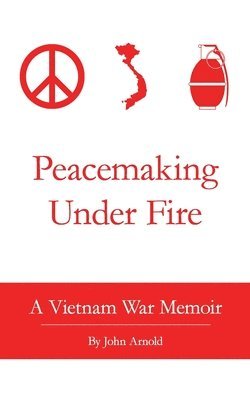 Peacemaking Under Fire: A Vietnam War Memoir 1