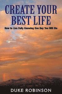 bokomslag Create Your Best Life--Kill The Grim Reaper: How to Live Fully Knowing One Day You Will Die