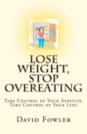 David Fowler - Lose Weight, Stop Overeating: Take Control of Your Appetite, Take Control of Your Life!, Häftad