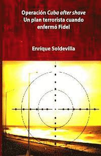 Enrique Soldevilla - Operación Cuba after shave: Un plan terrorista cuando la enfermedad de Fidel, Häftad