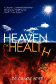 bokomslag Heaven or Health?: A Doctor's Common Sense Plan to Save our Health & our Health Care System