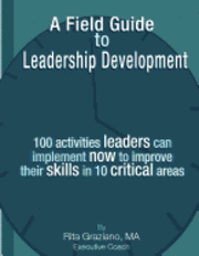 bokomslag A Field Guide to Leadership Development: 100 activities leaders can implement now to improve their skills in 10 critical areas.