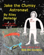 bokomslag Jake, The Clumsy Astronaut: With a bonus story, BOB, THE SCORPION