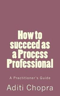 Aditi Chopra - How to succeed as a Process Professional: A Practitioner's Guide, Häftad