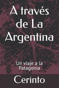 bokomslag A través de La Argentina: Un viaje a la Patagonia