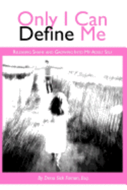 Only I Can Define Me: Releasing Shame and Growing Into My Adult Self 1