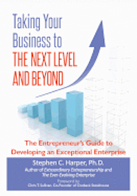 Taking Your Business to the Next Level and Beyond: The Entrepreneur's Guide to Developing an Exceptional Enterprise 1