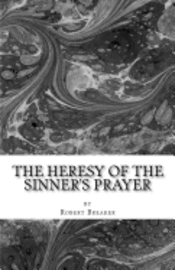 bokomslag The Heresy of the Sinner's Prayer: or the Deception and Damnation of the Sinner's Prayer