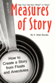 bokomslag Measures of Story: How to Create a Story from Floats and Anecdotes: Your Storytelling Coach Teaches You How to Take Your Story from 'What