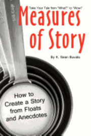 bokomslag Measures of Story: How to Create a Story from Floats and Anecdotes: Your Storytelling Coach Teaches You How to Take Your Story from 'What?' to 'Wow!'