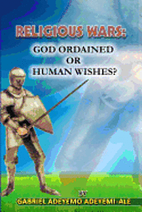 bokomslag Religious Wars; God Ordained or Human Wishes.