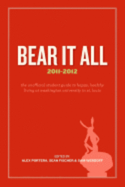 Bear It All 2011-2012: The Unofficial Student Guide to Happy, Healthy Living at Washington University (in St. Louis) 1