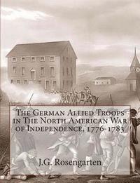 bokomslag The German Allied Troops in The North American War of Independence, 1776-1783