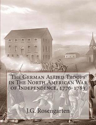 The German Allied Troops in The North American War of Independence, 1776-1783 1