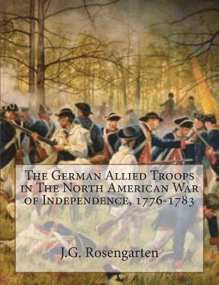 The German Allied Troops in The North American War of Independence, 1776-1783