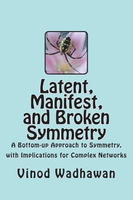 bokomslag Latent, Manifest, and Broken Symmetry: A Bottom-up Approach to Symmetry, with Implications for Complex Networks
