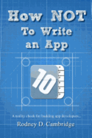 Rodney D. Cambridge - How NOT To Write an App: A reality check for budding app developers..., Häftad