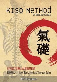 Kiso Method(TM) Structural Alignment Manual I For Chiropractors: Low Back, Pelvis, Thoracic Spine 1