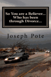 bokomslag So You are a Believer... Who has been through Divorce...: A Myth-Busting Biblical Perspective on Divorce