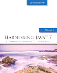 Harnessing Java 7: A Comprehensive Approach to Learning Java - Vol. 1 1