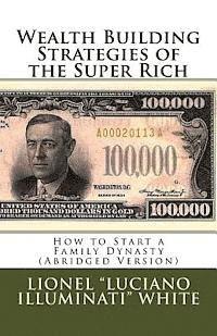 bokomslag Wealth Building Strategies of the Super Rich: How to Start a Family Dynasty (Abridged Version)