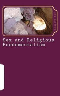 bokomslag Sex and Religious Fundamentalism: an academic approach to the effects of fundamentalism on the development of human sexuality