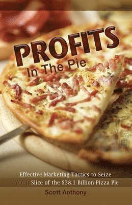 bokomslag Profits in the Pie: Effective Marketing Tactics to Seize YOUR Slice of the $38.1 Billion Pizza Pie