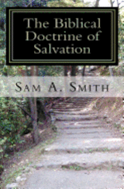 Sam A. Smith - The Biblical Doctrine of Salvation: Why Man Needs to be Saved, and How God Accomplishes the Task, Häftad