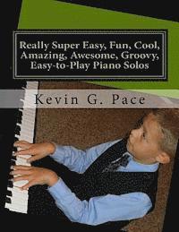 Really Super Easy, Fun, Cool, Amazing, Awesome, groovy, Easy-to-Play Piano Solos: For beginning piano players 1