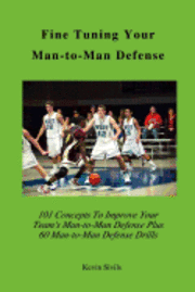 bokomslag Fine Tuning Your Man-to-Man Defense: 101 Concepts to Improve Your Team's Man-to-Man Defense Plus 60 Man-to-Man Defensive Drills