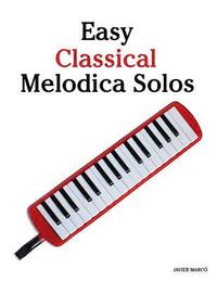 bokomslag Easy Classical Melodica Solos: Featuring Music of Bach, Mozart, Beethoven, Brahms and Others.