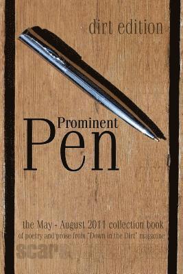 Prominent Pen (dirt edition): 'Prominent Pen' is 'Down in the Dirt' magazne collected May thrugh August 2011 issue wrtings into the Scars Publicatio 1