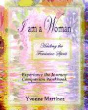 bokomslag I am a Woman: Healing the Feminine Spirit Experience the Journey Companion Workbook