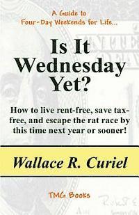 bokomslag Is It Wednesday Yet?: How to Live Rent-Free, Save Tax-Free, and Escape the Rat Race by This Time Next Year or Sooner!
