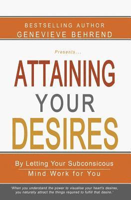 Attaining Your Desires: By Letting Your Subconsicous Mind Work for You 1