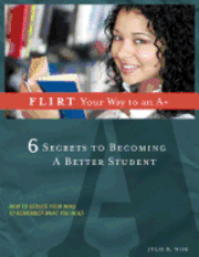 bokomslag FLIRT Your Way to an A+: 6 Secrets to Becoming a Better Student